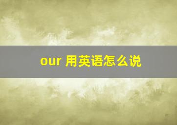 our 用英语怎么说